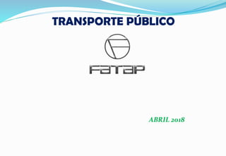 TRANSPORTE PÚBLICO
ABRIL 2018
 