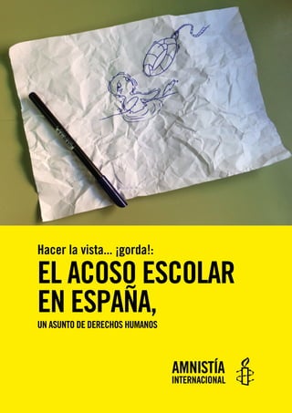 Hacer la vista... ¡gorda!:
EL ACOSO ESCOLAR
EN ESPAÑA,
UN ASUNTO DE DERECHOS HUMANOS
 