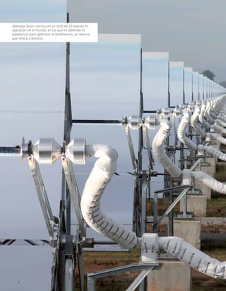 Abengoa Solar cuenta con un total de 23 plantas en
operación en el mundo, en las que ha obtenido la
experiencia para optimizar el rendimiento, un servicio
que ofrece a terceros.
 