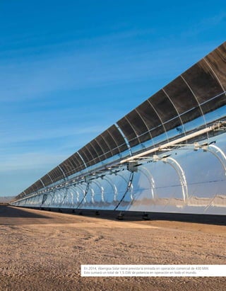 En 2014, Abengoa Solar tiene prevista la entrada en operación comercial de 430 MW.
Esto sumará un total de 1,5 GW de potencia en operación en todo el mundo.
 