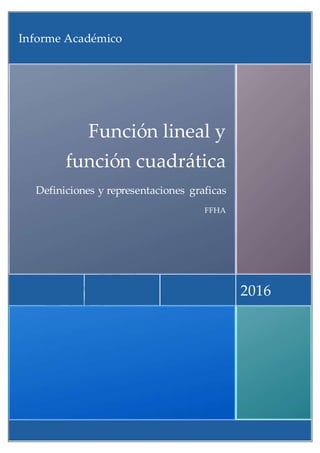 2016
Función lineal y
función cuadrática
Definiciones y representaciones graficas
FFHA
Informe Académico
 