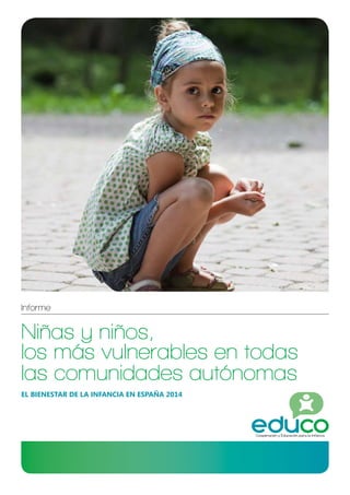Informe 
Niñas y niños, 
los más vulnerables en todas 
las comunidades autónomas 
EL BIENESTAR DE LA INFANCIA EN ESPAÑA 2014 
 