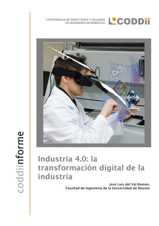 CONFERENCIA DE DIRECTORES Y DECANOS
DE INGENIERÍA INFORMÁTICA
Industria 4.0: la
transformación digital de la
industria
José Luis del Val Román,
Facultad de Ingeniería de la Universidad de Deusto
 