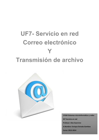 CFGM Sistemas microinformático y redes
M7 Servicio en red
Profesor: Alex Guerrero
A.Nombre: Enrique Estrada Gamboa
Curso: 2013-2014

1

 