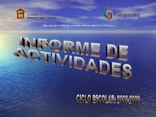 CICLO ESCOLAR: 2008-2009 INFORME DE ACTIVIDADES “ 2008. AÑO DEL PADRE DE LA PATRIA MIGUEL HIDALGO Y COSTILLA” 