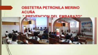 OBSTETRA PETRONILA MERINO
ACUÑA
“ PREVENCION DEL EMBARAZO”
 
