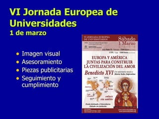 VI Jornada Europea de Universidades 1 de marzo Imagen visual Asesoramiento Piezas publicitarias  Seguimiento y cumplimiento 