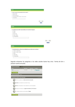 Segundo enlazamos las preguntas a las redes sociales bueno hay cinco formas de dar a
conocer nuestra encuesta.
 