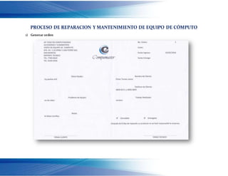 PROCESO DE REPARACION Y MANTENIMIENTO DE EQUIPO DE CÓMPUTO
1) Generar orden
 