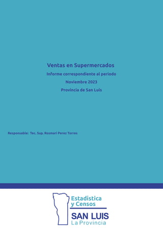 Ventas en Supermercados
Informe correspondiente al período
Noviembre 2023
Provincia de San Luis
Responsable: Tec. Sup. Rosmari Perez Torres
 