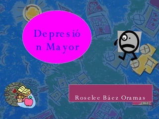 Depresión  Mayor Roselee Báez Oramas 