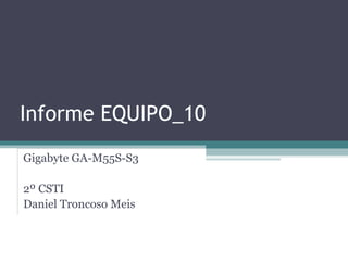 Informe EQUIPO_10 Gigabyte GA-M55S-S3 2º CSTI Daniel Troncoso Meis 