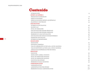 10
BOLETÍN ESTADÍSTICO 2020
Contenido
INTRODUCCIÓN 15
OFERTA ACADÉMICA
PROGRAMAS DE PREGRADO 18
ESPECIALIZACIONES 20
ESPECIALIZACIONES MÉDICO-QUIRÚRGICAS 22
MAESTRÍAS Y DOCTORADO 24
ESTUDIANTES
NÚMERO DE ESTUDIANTES 28
MATRÍCULAS 30
NIVEL DE FORMACIÓN 32
ESTUDIANTES POR GÉNERO PREGRADO 43
ESTUDIANTES POR GÉNERO POSGRADO 44
PROMEDIO DE EDAD ESTUDIANTES 46
ESTUDIANTES POR ESTRATO SOCIOECONÓMICO 48
DESERCIÓN ESTUDIANTIL 51
NÚMERO DE INSCRIPCIONES 56
GRADUADOS
GRADUADOS 64
EFICIENCIA TERMINAL 74
TASA DE APROBACIÓN ACUMULADA A NIVEL NACIONAL 76
TASA DE REPITENCIA ACUMULADA A NIVEL NACIONAL 78
ASIGNATURAS REPROBADAS POR SECCIONAL 80
DOCENTES
DOCENTES 88
DEDICACIÓN LABORAL DOCENTE 90
NIVEL DE FORMACIÓN DOCENTE 92
NIVEL DE FORMACIÓN DOCENTE 96
DOCENTES POR GÉNERO 98
PROMEDIO DE EDAD DOCENTES 99
ADMINISTRATIVOS
ADMINISTRATIVOS 106
ADMINISTRATIVOS POR GÉNERO 107
PROMEDIO DE EDAD ADMINISTRATIVOS 108
 
