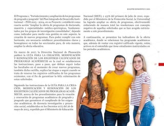 17
BOLETÍN ESTADÍSTICO 2020
ElPrograma1,“Fortalecimientoyampliacióndelosprogramas
depregradoyposgrado”delPlanIntegradodeDesarrolloInsti-
tucional – PIDI 2015 - 2024, en su Proyecto 1 estableció como
cuarta acción “Ampliar la oferta de programas de doctorado,
maestría y especialidades médico-quirúrgicas, fundamen-
tados por los grupos de investigación consolidados”, dejando
como indicador para medir esta gestión en este aspecto, la
creación de nuevos programas. Para poder cumplir con este
horizonte, era necesario establecer procedimientos claros y
homogéneos en todas las seccionales para, de esta manera,
ampliar la oferta educativa.
En marzo de 2017, la Dirección Nacional de Planeación
publicó la GUÍA PARA LA CREACIÓN, MODIFICACIÓN
Y RENOVACIÓN DE LOS REGISTROS CALIFICADOS DE
PROGRAMAS ACADÉMICOS en la cual se establecieron
las instrucciones, paso a paso, que debían seguir todas
las facultades en el momento de crear nuevos programas,
también dicha cartilla, explica las etapas a seguir cuando se
trata de renovar los registros calificados de los programas
existentes, con el fin de garantizar la feliz culminación de
estas solicitudes.
Siguiendo las instrucciones de la GUÍA PARA LA CREA-
CIÓN, MODIFICACIÓN Y RENOVACIÓN DE LOS
REGISTROS CALIFICADOS DE PROGRAMAS ACADÉ-
MICOS, acerca de los procedimientos para la creación
y renovación de programas académicos de pregrado y
posgrado que garanticen el cumpliendo de los exigen-
cias académicas, de docencia investigación y proyec-
ción social, establecidos en los Decretos 1075 del 26 de
mayo de 2015, expedido por el Ministerio de Educación
Nacional (MEN), y 2376 del primero de julio de 2010, expe-
dido por el Ministerio de la Protección Social, la Universidad
ha logrado ampliar su oferta de programas, efectivamente
reduciendo de manera total las resoluciones con concepto
negativo de aquellas solicitudes que se han acogido estricta-
mente a este procedimiento.
A continuación, se presentan los indicadores de la oferta
académica, donde se relacionan los programas académicos
que, además de contar con registro calificado vigente, están
activos en el entendido que tiene estudiantes matriculados en
los periodos académicos.
 