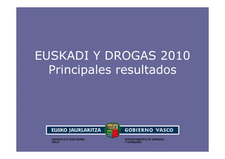 EUSKADI Y DROGAS 2010
  Principales resultados
 
