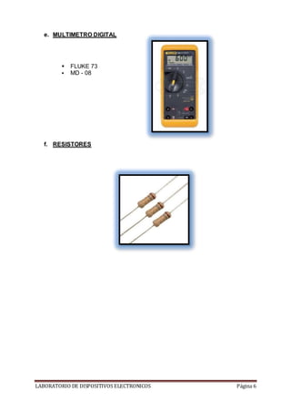 LABORATORIO DE DISPOSITIVOS ELECTRONICOS Página 6
e. MULTIMETRO DIGITAL
 FLUKE 73
 MD - 08
f. RESISTORES
 