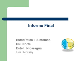Informe Final Estadística II Sistemas UNI Norte Estelí, Nicaragua Luis Dicovskiy 