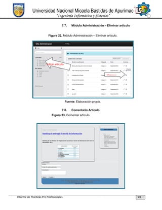 Universidad Nacional Micaela Bastidas de Apurímac
“Ingeniería Informática y Sistemas”
7.7.

Módulo Administración – Eliminar articulo

Figura 22. Módulo Administración – Eliminar artículo.

Editar artículo

Eliminar

Fuente: Elaboración propia.
7.8.

Comentario Articulo

Figura 23. Comentar artículo

Informe de Prácticas Pre Profesionales

49

 