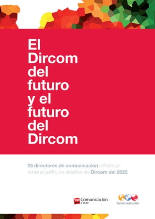El
Dircom
del
futuro
y el
futuro
del
Dircom
25 directores de comunicación reflexionan
sobre el perfil y los desafíos del Dircom del 2025
 