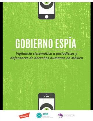 Vigilancia sistemática a periodistas y
defensores de derechos humanos en México
GOBIERNO ESPÍA
 