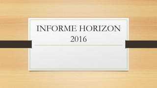 INFORME HORIZON
2016
 
