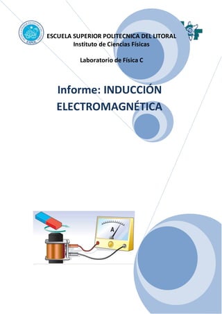 ESCUELA SUPERIOR POLITECNICA DEL LITORAL
Instituto de Ciencias Físicas
Laboratorio de Física C
Informe: INDUCCIÓN
ELECTROMAGNÉTICA
 