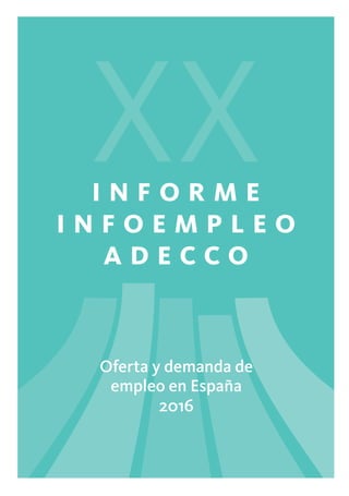 Oferta y demanda de
empleo en España
2016
2016
InformeInfoempleoADECCO
I n f o r m e
I n f o e m p l e o
A D E C C O
XX
 