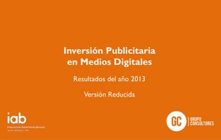 Inversión Publicitaria
en Medios Digitales
Resultados del año 2013
Versión Reducida
 