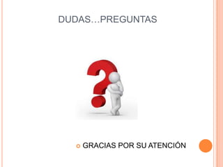 DUDAS…PREGUNTAS



GRACIAS POR SU ATENCIÓN

 