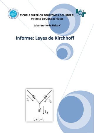 ESCUELA SUPERIOR POLITECNICA DEL LITORAL
Instituto de Ciencias Físicas
Laboratorio de Física C
Informe: Leyes de Kirchhoff
 