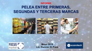 INFORME
Mayo 2019
Lic. Damián Di Pace
PELEA ENTRE PRIMERAS,
SEGUNDAS Y TERCERAS MARCAS
 