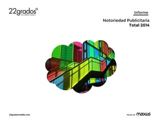 22gradosmedia.com Partner de
Informe
Notoriedad Publicitaria
Total 2014
 