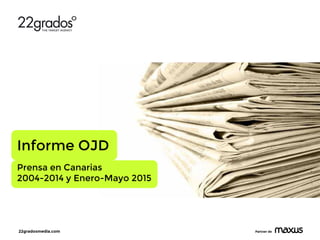 22gradosmedia.com Partner de
Informe OJD
Prensa en Canarias
2004-2014 y Enero-Mayo 2015
 