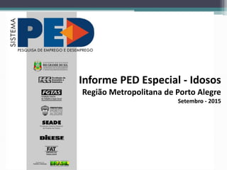 Informe PED Especial - Idosos
Região Metropolitana de Porto Alegre
Setembro - 2015
 