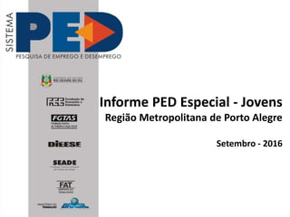 Informe PED Especial - Jovens
Região Metropolitana de Porto Alegre
Setembro - 2016
 