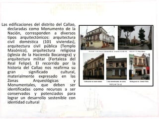 <ul><li>Las edificaciones del distrito del Callao, declaradas como Monumento de la Nación, corresponden a diversos tipos a...