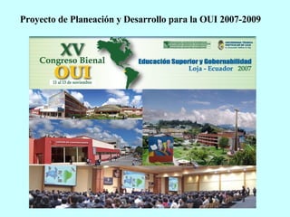 Proyecto de Planeación y Desarrollo para la OUI 2007-2009 