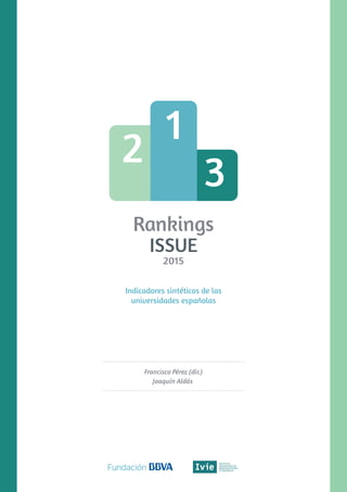 Rankings
ISSUE
2015
Indicadores sintéticos de las
universidades españolas
Francisco Pérez (dir.)
Joaquín Aldás
 
