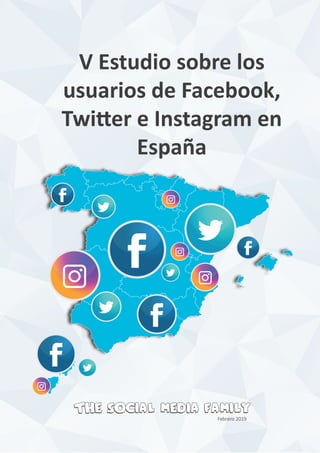 V Estudio sobre los
usuarios de Facebook,
Twitter e Instagram en
España
Febrero 2019
 