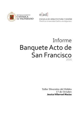 Informe
Banquete Acto de
San Francisco2016
Taller Diversión del Hábito
17 de Octubre
Jessica Villarroel Macías
 