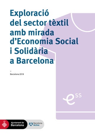 –
Barcelona 2018
Exploració
del sector tèxtil
amb mirada
d’Economia Social
i Solidària
a Barcelona
 