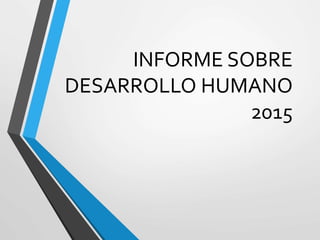 INFORME SOBRE
DESARROLLO HUMANO
2015
 