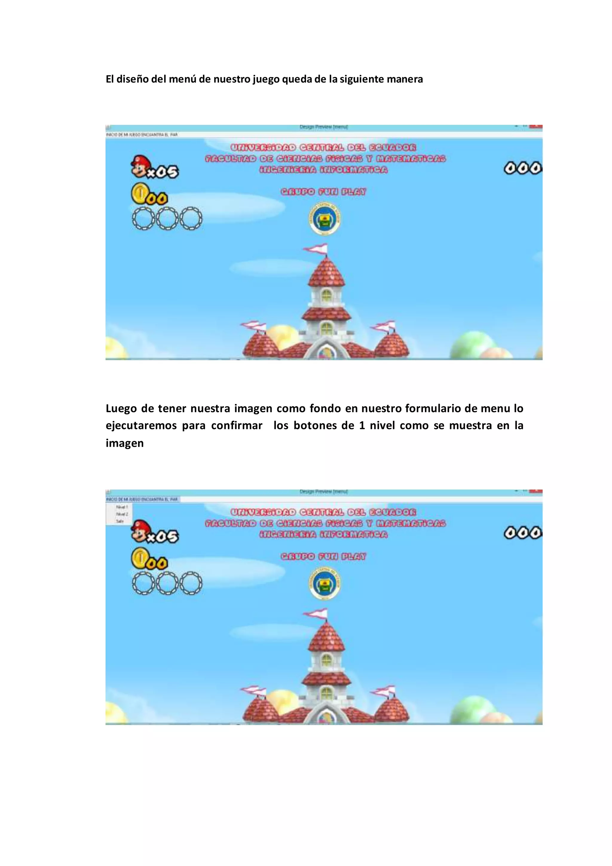 El diseño del menú de nuestro juego queda de la siguiente manera
Luego de tener nuestra imagen como fondo en nuestro formulario de menu lo
ejecutaremos para confirmar los botones de 1 nivel como se muestra en la
imagen
 