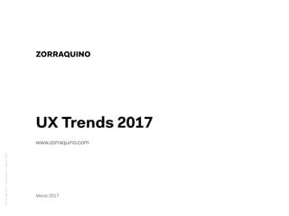 ZORRAQUINO
UXTrends2017-Zorraquino-Marzo2017
UX Trends 2017
www.zorraquino.com 
Marzo 2017
 