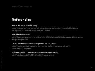 UXTrends2017-Zorraquino-Marzo2017
Referencias
Alexa, tell me a brand’s story 
https://uxdesign.cc/how-can-we-tell-a-brands...