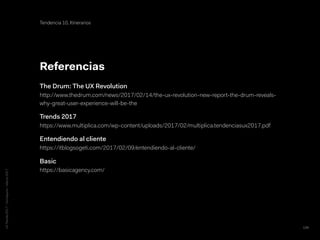 UXTrends2017-Zorraquino-Marzo2017
Referencias
The Drum: The UX Revolution 
http://www.thedrum.com/news/2017/02/14/the-ux-r...