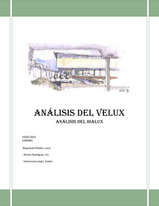 Análisis del Velux
                             Análisis del Dialux


29/02/2012
VARRIBO

-Bojorquez Robles, Lucia

- Rincón Rodriguez, Iris

- Valenzuela Lopez, Evelyn
 