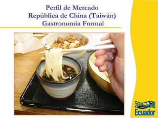 Perfil de Mercado  República de China (Taiwán)  Gastronomía Formal 