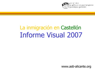 La inmigración en  Castellón Informe Visual 2007 www.asti-alicante.org 