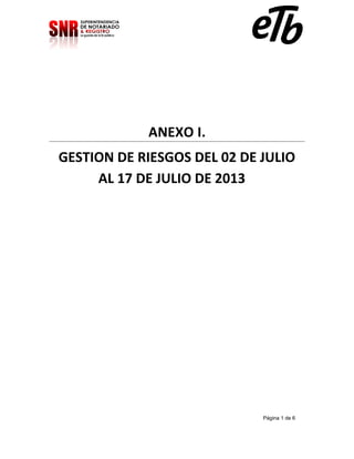 ANEXO I.
GESTION DE RIESGOS DEL 02 DE JULIO
AL 17 DE JULIO DE 2013

Página 1 de 6

 